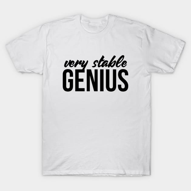 Very Stable Genius T Shirt - Great Political Quote Tee T-Shirt by RedYolk